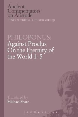 Philoponus: Against Proclus on the Eternity of the World 1-5 by Philoponus