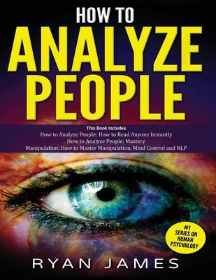 How to Analyze People: 3 Books in 1 - How to Master the Art of Reading and Influencing Anyone Instantly Using Body Language, Human Psychology and Pers by James, Ryan