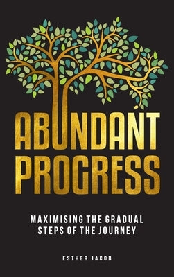 Abundant Progress: Maximising the gradual steps of the journey by Jacob, Esther