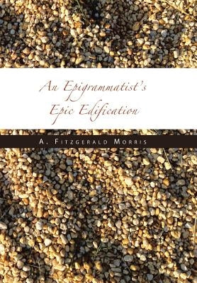 An Epigrammatist's Epic Edification by Morris, A. Fitzgerald