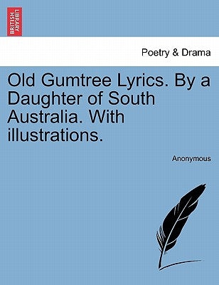 Old Gumtree Lyrics. by a Daughter of South Australia. with Illustrations. by Anonymous