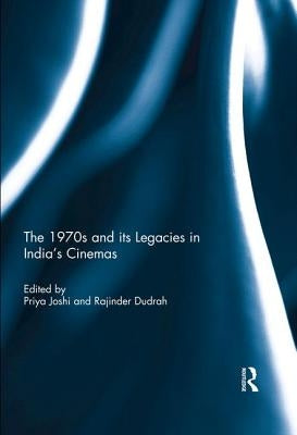 The 1970s and Its Legacies in India's Cinemas by Joshi, Priya