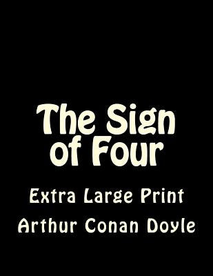 The Sign of Four: Extra Large Print by Doyle, Arthur Conan