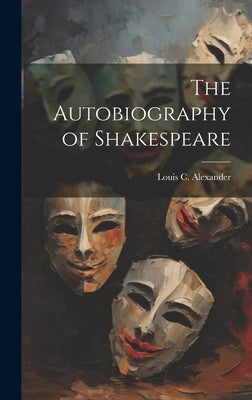 The Autobiography of Shakespeare by Alexander, Louis C.