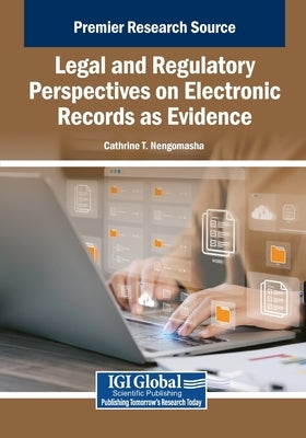 Legal and Regulatory Perspectives on Electronic Records as Evidence by Nengomasha, Cathrine T.