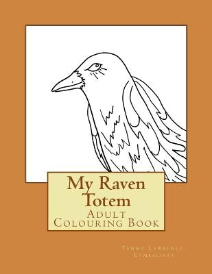My Raven Totem: Adult Colouring Book by Lawrence-Cymbalisty, Tammy