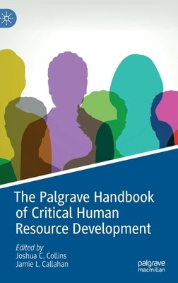 The Palgrave Handbook of Critical Human Resource Development by Collins, Joshua C.
