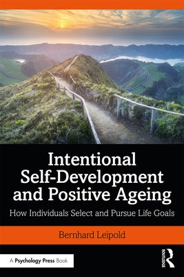 Intentional Self-Development and Positive Ageing: How Individuals Select and Pursue Life Goals by Leipold, Bernhard