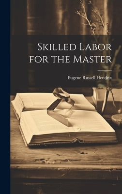 Skilled Labor for the Master by Hendrix, Eugene Russell