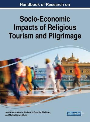 Handbook of Research on Socio-Economic Impacts of Religious Tourism and Pilgrimage by Álvarez-García, José