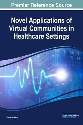Novel Applications of Virtual Communities in Healthcare Settings by El Morr, Christo