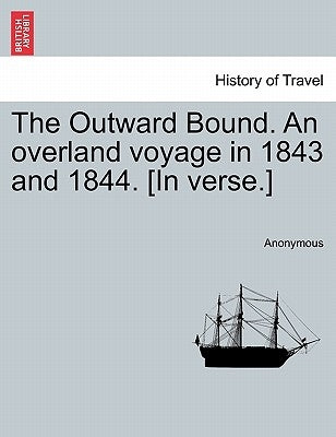 The Outward Bound. an Overland Voyage in 1843 and 1844. [in Verse.] by Anonymous