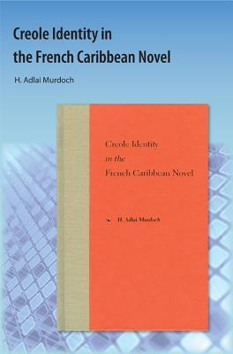 Creole Identity in the French Caribbean Novel by Murdoch, H. Adlai