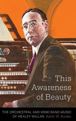 This Awareness of Beauty: The Orchestral and Wind Band Music of Healey Willan by Kinder, Keith W.
