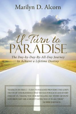 U-Turn to Paradise: The Day-By-Day-By-All-Day Journey to Achieve a Lifetime Destiny by Alcorn, Marilyn D.