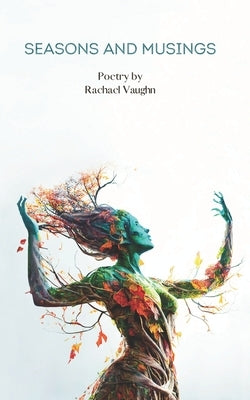 Seasons and Musings: Poetry by Rachael Vaughn by Vaughn, Rachael Roxanne