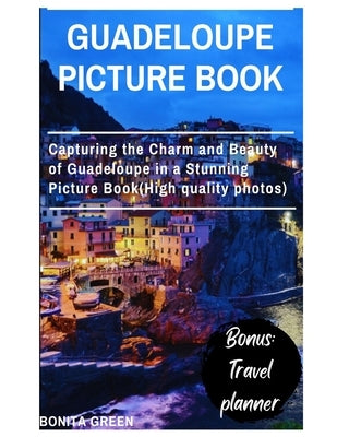 Guadeloupe picture book: Capturing the Charm and Beauty of Guadeloupe in a Stunning Picture Book(High quality photos) by Green, Bonita