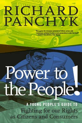 Power to the People!: A Young People's Guide to Fighting for Our Rights as Citizens and Consumers by Panchyk, Richard