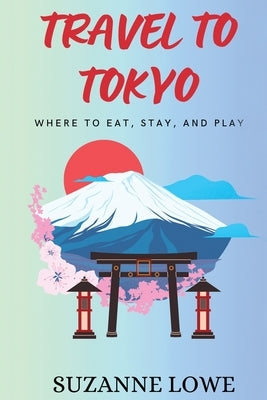 Travel to Tokyo by Lowe, Suzanne