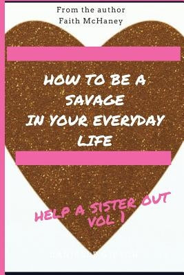Help A Sister Out: How to be a savage in your everyday life by McHaney, Faith