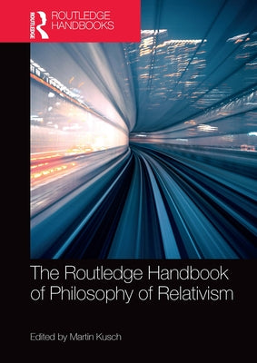 The Routledge Handbook of Philosophy of Relativism by Kusch, Martin