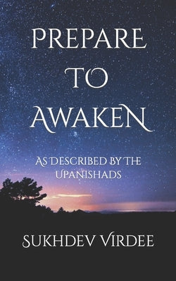 Prepare To Awaken: As Described By The Upanishads by Virdee, Sukhdev