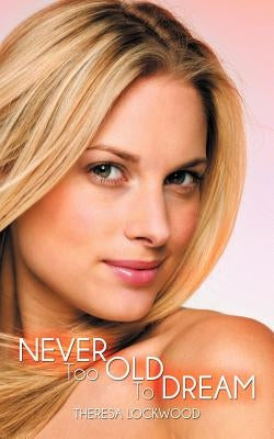 Never Too Old to Dream by Lockwood, Theresa