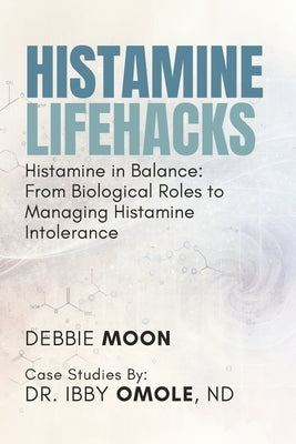 Histamine Lifehacks: Histamine in Balance: From Biological Roles to Managing Histamine Intolerance by Omole, Ibby