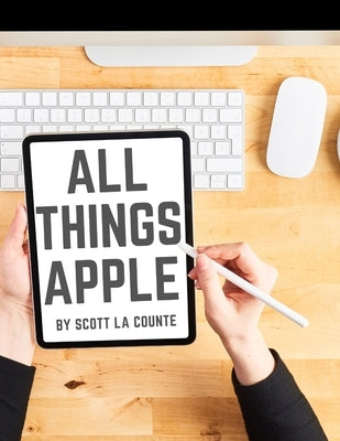 All Things Apple: A Practical Guide to Getting Started With Apple by La Counte, Scott