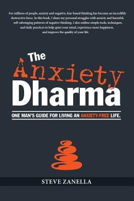 The Anxiety Dharma: One man's guide for living an anxiety-free life. by Zanella, Steve