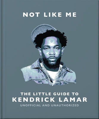 Not Like Me: The Little Guide to Kendrick Lamar by Orange Hippo!
