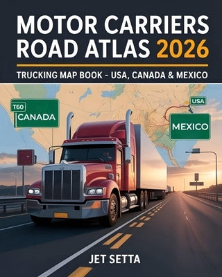 Motor Carriers Road Atlas 2026: Trucking Map Book for North America: USA, Canada & Mexico - Updated Truck Routes, Low Clearance, Weigh Stations, Hazma by Setta, Jet