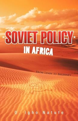 Soviet Policy in Africa: From Lenin to Brezhnev by Natufe, O. Igho