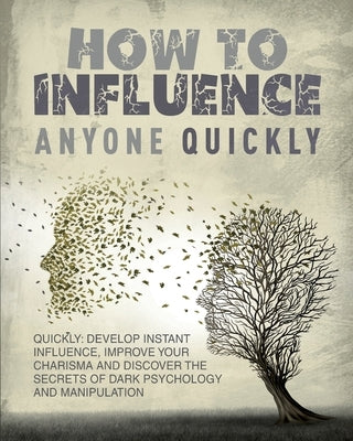 How to Influence Anyone Quickly: Develop Instant Influence, Improve your Charisma and Discover the Secrets of Dark Psychology and Manipulation. Learn by Guzman, Halsey