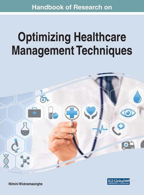 Handbook of Research on Optimizing Healthcare Management Techniques by Wickramasinghe, Nilmini