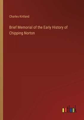 Brief Memorial of the Early History of Chipping Norton by Kirtland, Charles