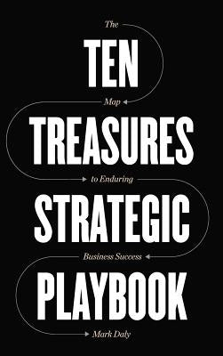 Ten Treasures Strategic Playbook: The Map to Enduring Business Success by Daly, Mark