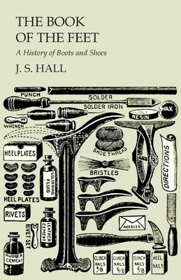 The Book of the Feet - A History of Boots and Shoes by Hall, J. S.