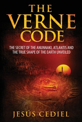 The Verne Code: The secret of the Anunnaki, Atlantis and the true shape of the Earth unveiled by Cediel, Jesus