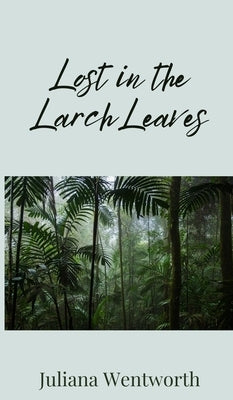 Lost in the Larch Leaves by Wentworth, Juliana