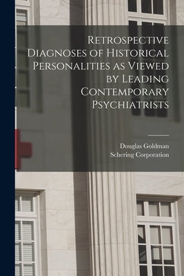 Retrospective Diagnoses of Historical Personalities as Viewed by Leading Contemporary Psychiatrists by Goldman, Douglas