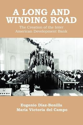 A Long and Winding Road: the Creation of the Inter American Development Bank by Diaz-Bonilla, Eugenio
