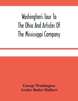 Washington'S Tour To The Ohio And Articles Of The Mississippi Company by Washington, George