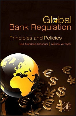 Global Bank Regulation: Principles and Policies by Schooner, Heidi Mandanis