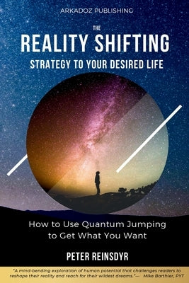 The Reality Shifting Strategy to Your Desired Life: How to Use Quantum Jumping to Get What You Want by Reinsdyr, Peter