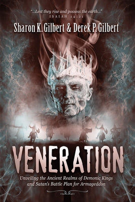 Veneration: Unveiling the Ancient Realms of Demonic Kings and Satan's BattlePlan for Armageddon by Gilbert, Sharon