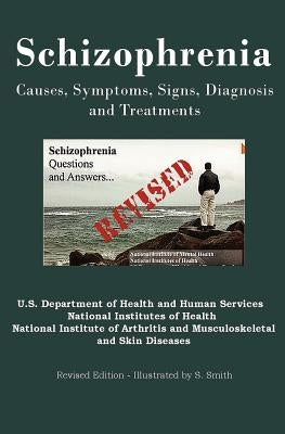 Schizophrenia: Causes, Symptoms, Signs, Diagnosis and Treatments - Revised Edition - Illustrated by S. Smith by Institutes of Health, National