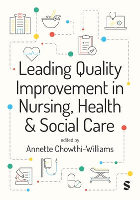 Leading Quality Improvement in Nursing, Health & Social Care (First edition) by Chowthi-Williams, Annette