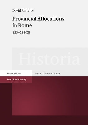 Provincial Allocations in Rome: 123-52 Bce by Rafferty, David