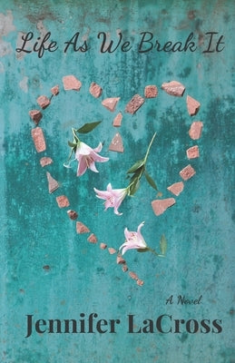 Life As We Break It by Lacross, Jennifer